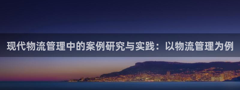 豪门国际下载体育：现代物流管理中的案