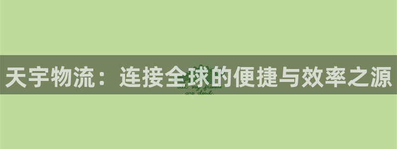 豪门国际注册登录链接流程：天宇物流：